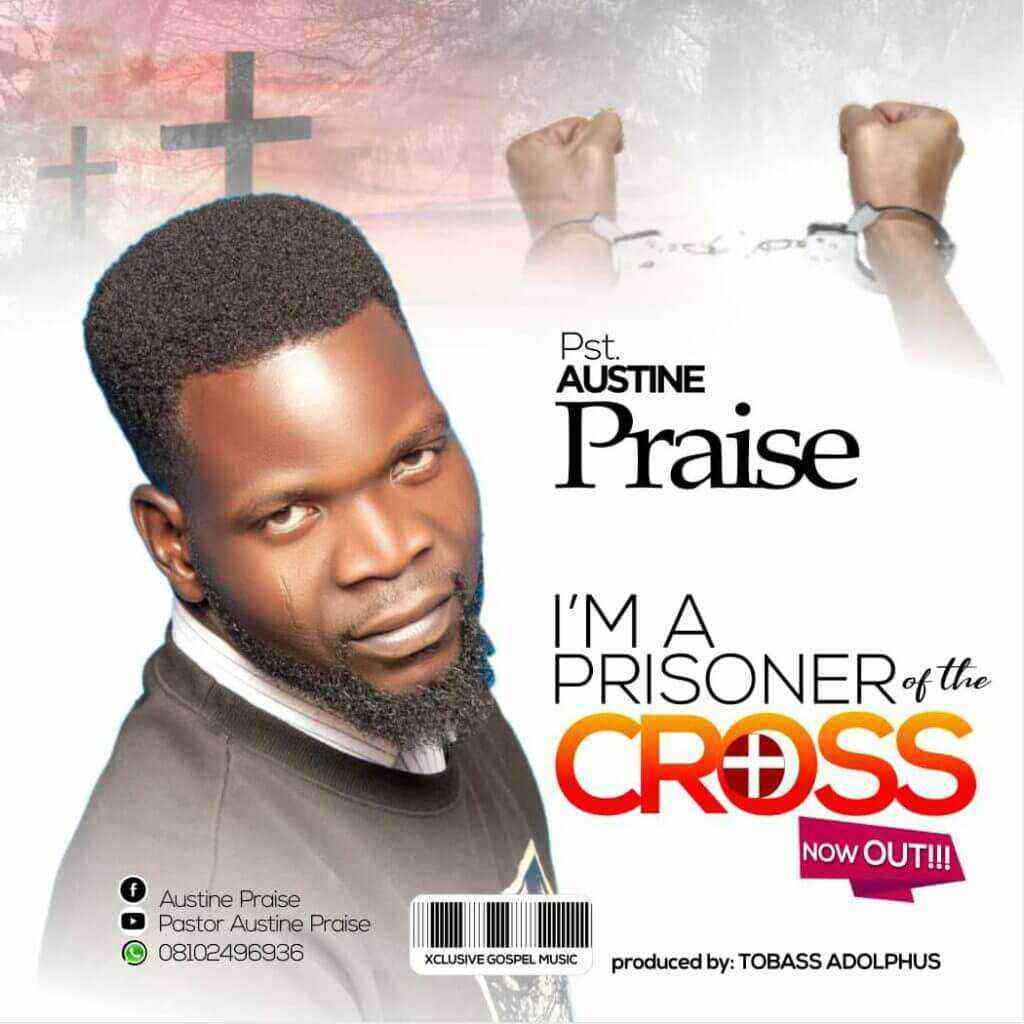 Pst Austine Praise Im A Prisoner Of The Crossn